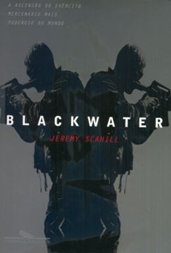 Imagem de BLACKWATER - A ASCENSAO DO EXERCITO MERCENARIO MAIS PODEROSO DO MUNDO