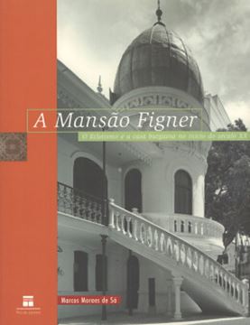 Imagem de A MANSAO FIGNER - O ECLETISMO E A CASA BURGUESA NO INICIO DO SECULO XX