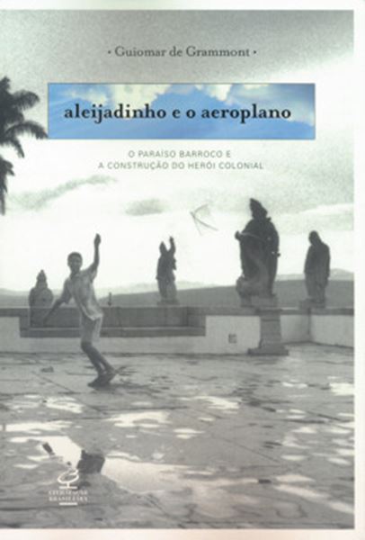 Picture of ALEIJADINHO E O AEROPLANO - O PARAISO BARROCO E A CONSTRUCAO DO HEROI COLONIAL