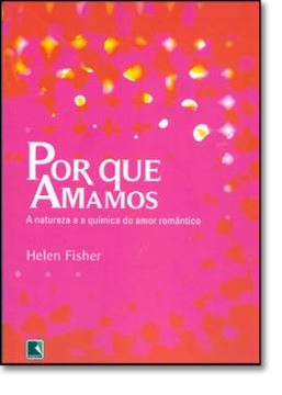 Imagem de POR QUE AMAMOS - A NATUREZA E A QUIMICA DO AMOR ROMANTICO 