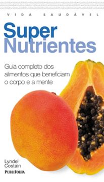 Imagem de SUPER NUTRIENTES - GUIA COMPLETO DOS ALIMENTOS QUE BENEFICIAM O CORPO E A MENTE
