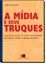 Imagem de MIDIA E SEUS TRUQUES, A - O QUE JORNAL, REVISTA, TV, RADIO E INTERNET FAZEM PARA CAPTAR E MANTER A ATENCAO DO PUBLICO
