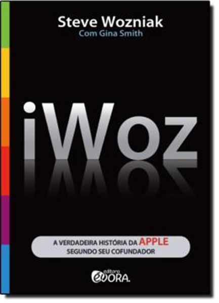 Picture of IWOZ - A VERDADEIRA HISTORIA DA APPLE SEGUNDO SEU COFUNDADOR