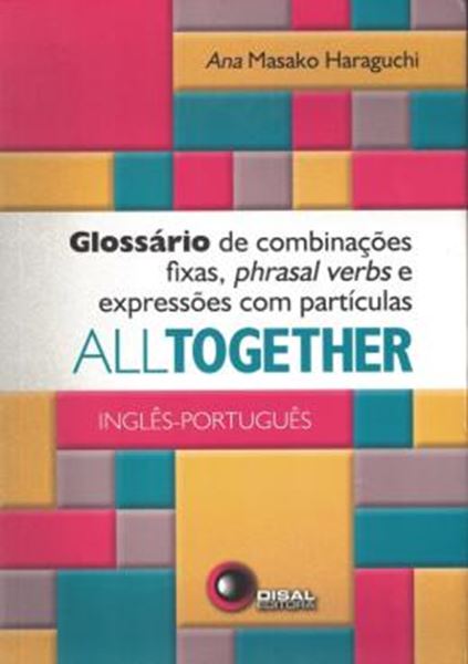Picture of ALL TOGETHER - GLOSSARIO DE COMBINACOES FIXAS, PHRASAL VERBS E EXPRESSOES COM PARTICULAS - INGLES / PORTUGUES