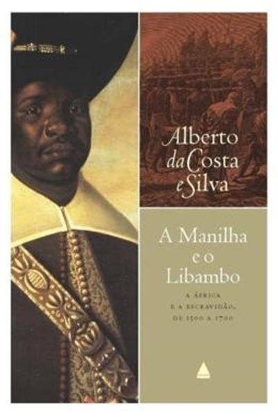 Picture of A MANILHA E O LIBAMBO - A AFRICA E A ESCRAVIDAO, DE 1500 A 1700