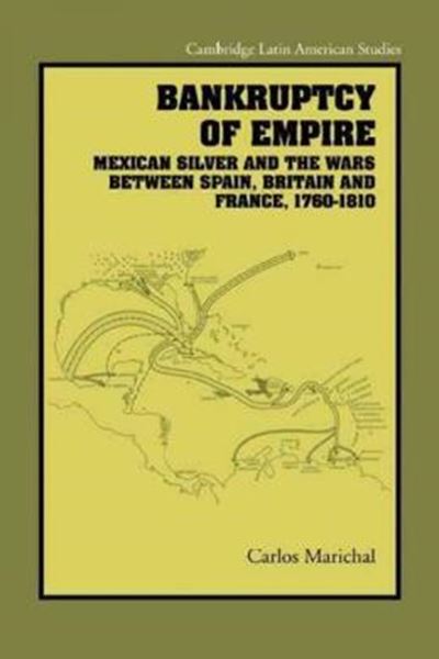 Picture of BANKRUPTCY OF EMPIRE - MEXICAN SILVER AND THE WARS BETWEEN SPAIN, BRITAIN AND FRANCE, 1760-1810