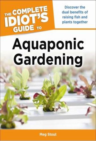 Picture of AQUAPONIC GARDENING - DISCOVER THE DUAL BENEFITS OF RAISING FISH AND PLANTS TOGETHER (IDIOTS GUIDES)