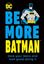 Imagem de BE MORE BATMAN - FACE YOUR FEARS AND LOOK GOOD DOING IT