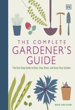 Imagem de THE COMPLETE GARDENER´S GUIDE - THE ONE-STOP GUIDE TO PLAN, SOW, PLANT, AND GROW YOUR GARDEN - NEW EDITION