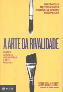 Imagem de ARTE DA RIVALIDADE, A - A HISTORIA DE QUATRO AMIZADES EXTRAORDINARIAS QUE TRANSFORMARAM A ARTE MODERNA