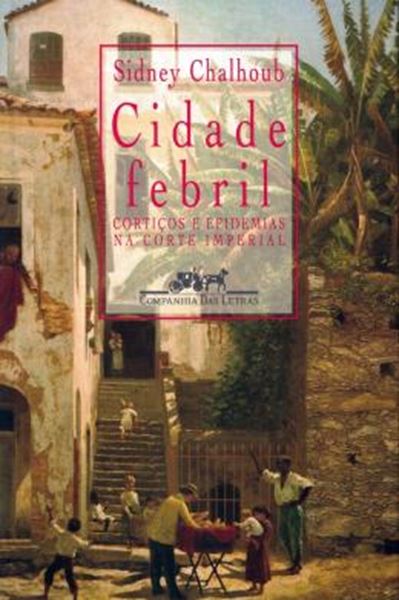 Picture of CIDADE FEBRIL - CORTICOS E EPIDEMIAS NA CORTE IMPERIAL
