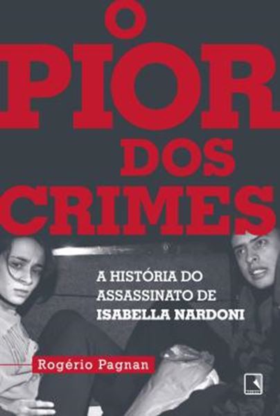 Picture of PIOR DOS CRIMES, O - A HISTORIA DO ASSASSINATO DE ISABELLA NARDONI