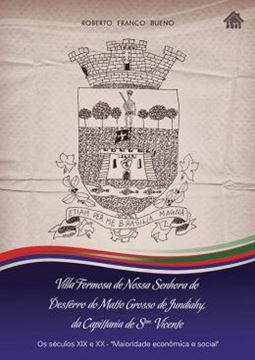 Imagem de VILLA FERMOZA DE NOSSA SENHORA DO DESTERRO DO MATTO GROSSO DE JUNDIAHY - OS SECULOS XIX E XX MAIORIDADE ECONOMICA E SOCIAL 
