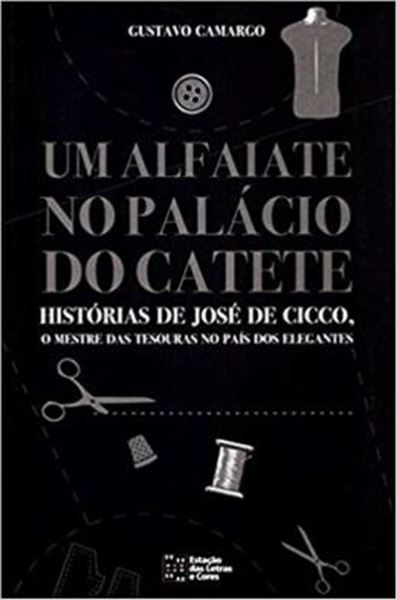 Picture of ALFAIATE NO PALACIO DO CATETE, UM - HISTORIAS DE JOSE DE CICCO, O MESTRE DAS TESOURAS NO PAIS DOS ELEGANTES