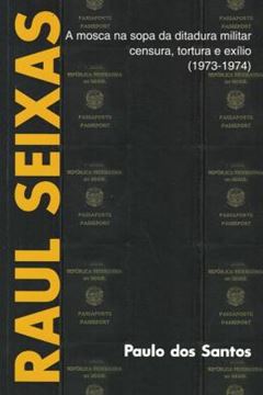 Imagem de RAUL SEIXAS - A MOSCA NA SOPA DA DITADURA MILITAR, CENSURA, TORTURA E EXILIO