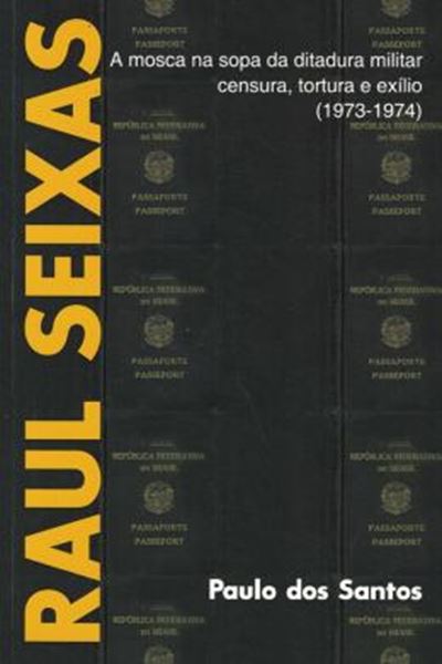 Picture of RAUL SEIXAS - A MOSCA NA SOPA DA DITADURA MILITAR, CENSURA, TORTURA E EXILIO