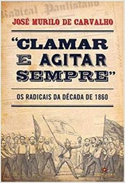Imagem de CLAMAR E AGITAR SEMPRE - OS RADICAIS NA DECADA DE 1860