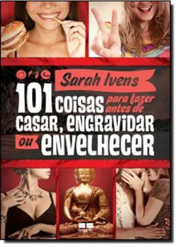 Imagem de 101 COISAS PARA FAZER ANTES DE CASAR, ENGRAVIDAR OU ENVELHECER - 2ª ED.