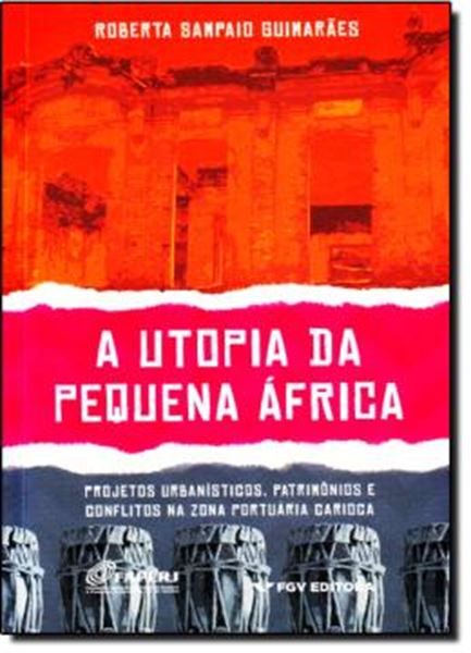 Picture of UTOPIA DA PEQUENA AFRICA, A - PROJETOS URBANISTICOS, PATRIMONIOS E CONFLITOS NA ZONA PORTUARIA CARIOCA