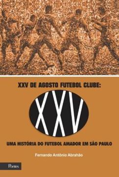 Imagem de XXV DE AGOSTO FUTEBOL CLUBE - UMA HISTORIA DE FUTEBOL ARMADOR EM SAO PAULO