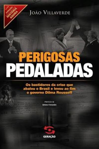 Picture of PERIGOSAS PEDALADAS - BASTIDORES DA CRISE QUE ABALOU O BRASIL E LEVOU AO FIM O GOVERNO DILMA ROUSSEFF, OS 