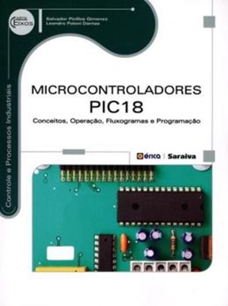 Picture of MICROCONTROLADORES PIC18 - CONCEITOS, OPERACAO, FLUXOGRAMAS E PROGRAMACAO