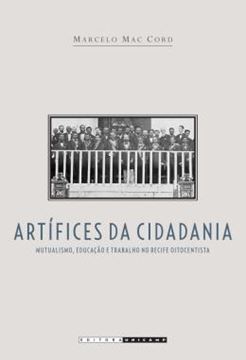 Imagem de ARTIFICES DA CIDADANIA - MUTUALISMO, EDUCACAO E TRABALHO NO RECIFE OITOCENTISTA