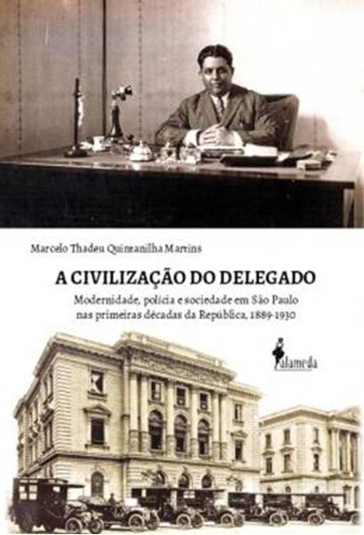 Picture of A CIVILIZACAO DO DELEGADO - MODERNIDADE, POLICIA E SOCIEDADE EM SAO PAULO NAS PRIMEIRAS DECADAS DA REPUBLICA, 1889-1930