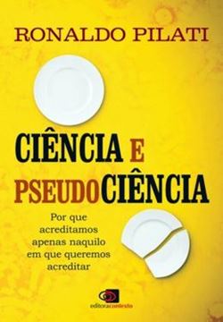Imagem de CIENCIA E PSEUDOCIENCIA - POR QUE ACREDITAMOS NAQUILO EM QUE QUEREMOS ACREDITAR