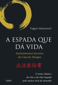 Imagem de A ESPADA QUE DA VIDA - ENSINAMENTOS SECRETOS DA CASA DE SHOGUN - O TEXTO CLASSICO DO ZEN E DA NAO ESPADA PELO MAIOR RIVAL DE MUSASHI