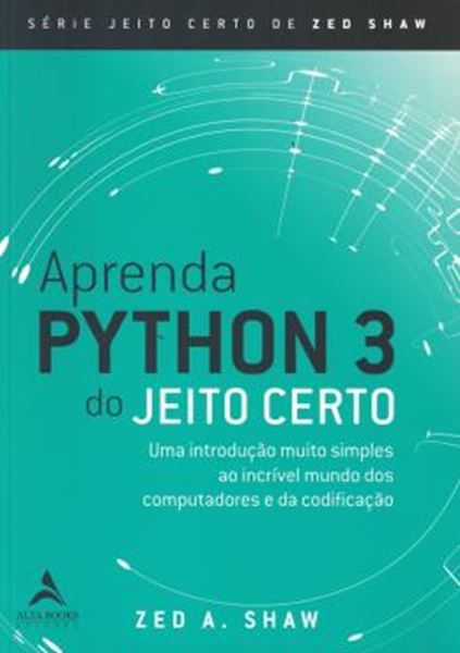Picture of APRENDA PYTHON 3 DO JEITO CERTO - UMA INTRODUCAO MUITO SIMPLES AO INCRIVEL MUNDO DOS COMPUTADORES E DA CODIFICACAO