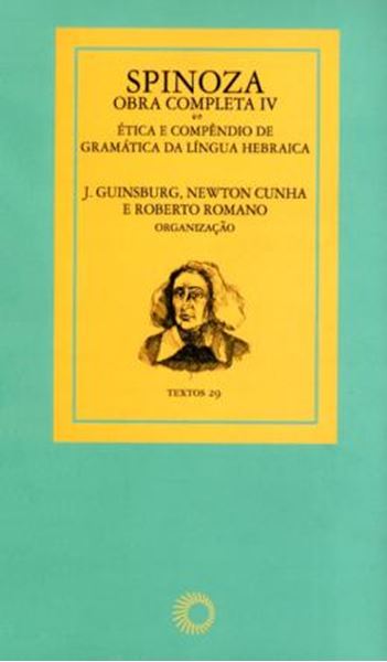 Picture of SPINOZA - OBRA COMPLETA IV - ETICA E COMPENDIO DE GRAMATICA DA LINGUA HEBRAICA - COL. TEXTOS 29