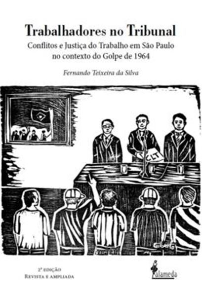 Picture of TRABALHADORES NO TRIBUNAL - CONFLITOS E JUSTICA DO TRABALHO EM SAO PAULO NO CONTEXTO DO GOLPE DE 1964 - 2ª ED