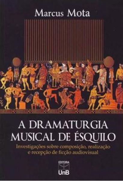 Picture of A DRAMATURGIA MUSICAL DE ESQUILO - INVESTIGACOES SOBRE COMPOSICAO, REALIZACAO E RECEPCAO DE FICCAO AUDIOVISUAL