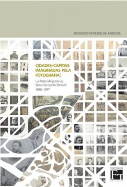 Picture of CIDADES-CAPITAIS IMAGINADAS PELA FOTOGRAFIA - LA PLATA (ARGENTINA), BELO HORIZONTE (BRASIL) 1880-1897
