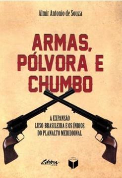 Imagem de ARMAS, POLVORA E CHUMBO - A EXPANSAO LUSO-BRASILEIRA E OS INDIOS DO PLANALTO MERIDIONAL
