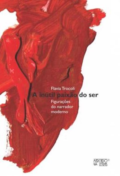 Picture of A INUTIL PAIXAO DO SER - FIGURACOES DO NARRADOR MODERNO