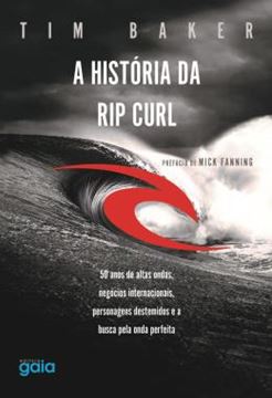 Imagem de A HISTORIA DA RIP CURL - 50 ANOS DE ALTAS ONDAS, NEGOCIOS INTERNACIONAIS, PERSONAGENS DESTEMIDOS E A BUSCA PELA ONDA PERFEITA