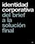 Imagem de IDENTIDAD CORPORATIVA DEL BRIEF A LA SOLUCION FINA