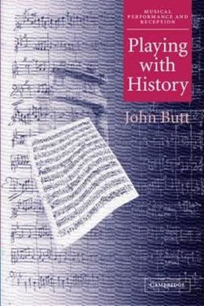 Picture of PLAYING WITH HISTORY - THE HISTORICAL APPROACH TO MUSICAL PERFORMANCE