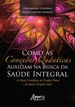 Imagem de COMO AS CONEXOES QUANTICAS AUXILIAM NA BUSCA DA SAUDE INTEGRAL: AS BASES CIENTIFICAS DA TERAPIA FLORAL E DE OUTRAS TEAPIAS SUTIS