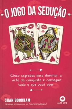 Imagem de JOGO DA SEDUCAO, O - CINCO SEGREDOS PARA DOMINAR A ARTE DA CONQUISTA E CONSEGUIR TUDO O QUE VOCE QUER