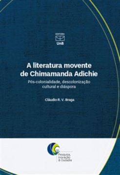 Imagem de A LITERATURA MOVENTE DE CHIMAMANDA ADICHIE - POS-COLONIALIDADE, DESCOLONIZACAO CULTURAL E DIASPORA