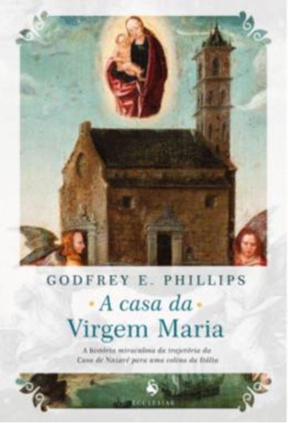 Picture of A CASA DA VIRGEM MARIA - A HISTORIA MIRACULOSA DA TRAJETORIA DA CASA DE NAZARE PARA UMA COLINA DA ITALIA