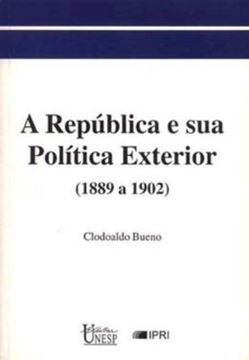 Imagem de A REPUBLICA E SUA POLITICA EXTERIOR (1889 A 1902)