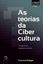 Imagem de AS TEORIAS DA CIBERCULTURA