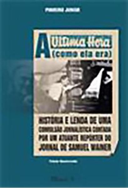 Picture of A ULTIMA HORA (COMO ELA ERA) - HISTORIA E LENDA DE UMA CONVULSAO JORNALISTICA CONTADA POR UM ATUANTE REPORTER DO JORNAL DE SAMUEL WAINER