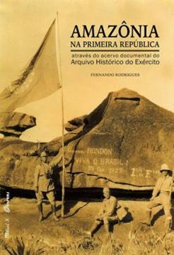 Imagem de AMAZONIA NA PRIMEIRA REPUBLICA ATRAVES DO ACERVO DOCUMENTAL DO ARQUIVO HISTORICO DO EXERCITO