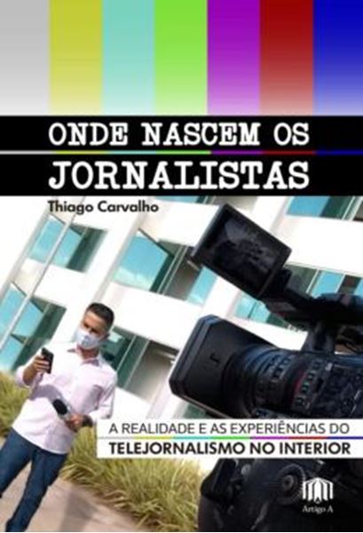 Picture of ONDE NASCEM OS JORNALISTAS - A REALIDADE E AS EXPERIENCIAS DO TELEJORNALISMO NO INTERIOR