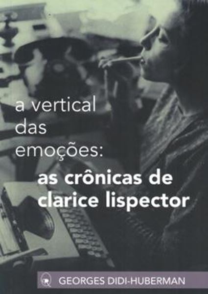 Picture of A VERTICAL DAS EMOCOES: AS CRONICAS DE CLARICE LISPECTOR